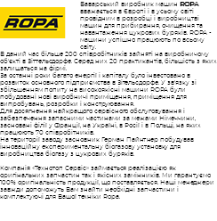 ﷯Баварський виробник машин ROPA вважається в Європі і в усьому світі провідним в розробці і виробництві машин для прибирання, очищення та навантаження цукрових буряків. ROPA - машини успішно працюють по всьому світу. В даний час більше 200 співробітників зайняті на виробничому об'єкті в Зіттельсдорфе. Серед них 20 практикантів, більшість з яких залишаться на фірмі. За останні роки багато енергії і капіталу було інвестовано в розвиток основного підприємства в Зітельсдорфе. У зв'язку зі збільшенням попиту на високоякісні машини ROPA були побудовані нові виробничі приміщення, приміщення для випробувань, розробки і конструювання. Для досягнення найкращого сервісного обслуговування і забезпечення запасними частинами за межами Німеччини, засновані філії у Франції, на Україні, в Росії і в Польщі, на яких працюють 70 співробітників. На території заводу засновник Герман Пайнтнер побудував інноваційну експериментальну біогазову установку для виробництва біогазу з цукрових буряків. Компанія «Технотоп Сервіс» займається реалізацією як оригінальних запчастин так і якісних замінників. Ми гарантуємо 100% оригінальність продукції, що поставляється. Наші менеджери завжди допоможуть Вам знайти необхідні запчастини і комплектуючі для Вашої техніки Ropa. 